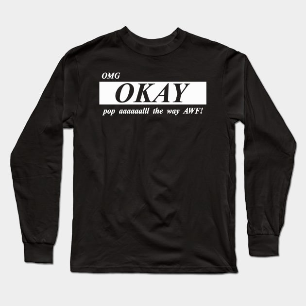 omg okay pop all the way off awf Long Sleeve T-Shirt by NotComplainingJustAsking